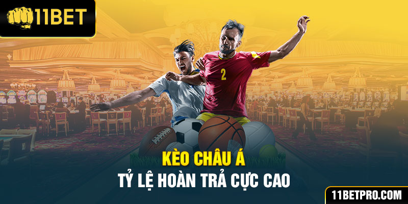 Kèo Châu Á tại 11bet hoàn trả cực cao