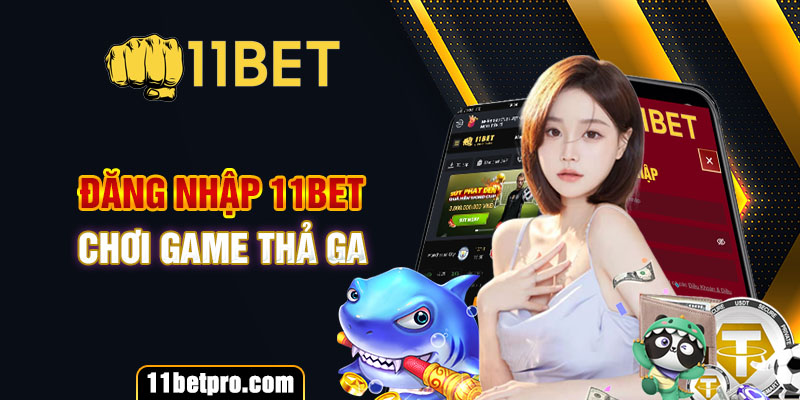 Đăng nhập 11bet chơi game thả ga