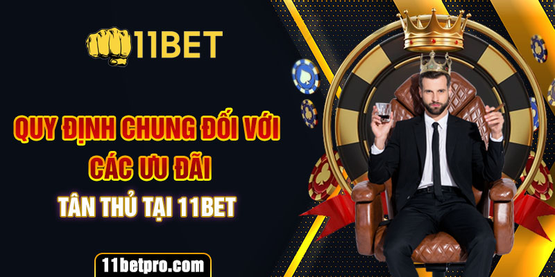 Quy định chung đối với các ưu đãi tân thủ tại 11bet