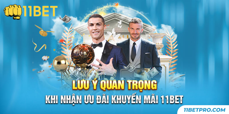 Lưu ý quan trọng khi nhận ưu đãi khuyến mãi 11bet