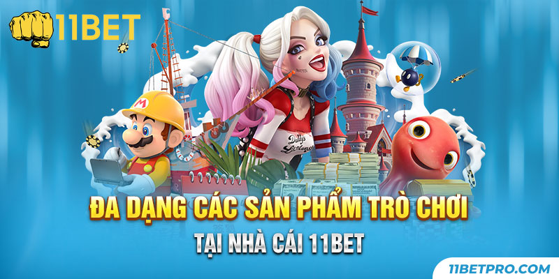 Đa dạng các sản phẩm trò chơi tại nhà cái 11bet