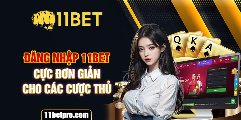 Đăng nhập 11bet cực đơn giản cho các cược thủ