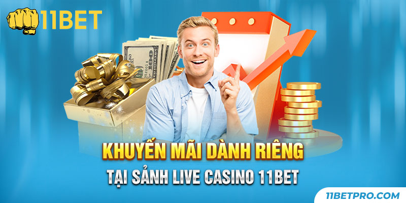 Khuyến mãi dành riêng tại sảnh live casino 11bet