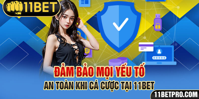 Đảm bảo mọi yếu tố an toàn khi cá cược tại 11bet