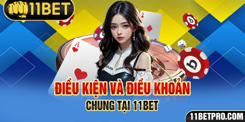 Điều kiện và điều khoản chung tại 11bet